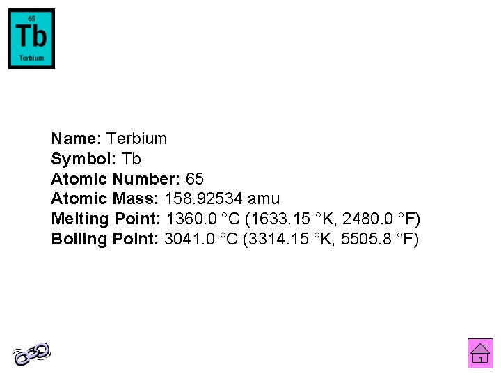 Name: Terbium Symbol: Tb Atomic Number: 65 Atomic Mass: 158. 92534 amu Melting Point: