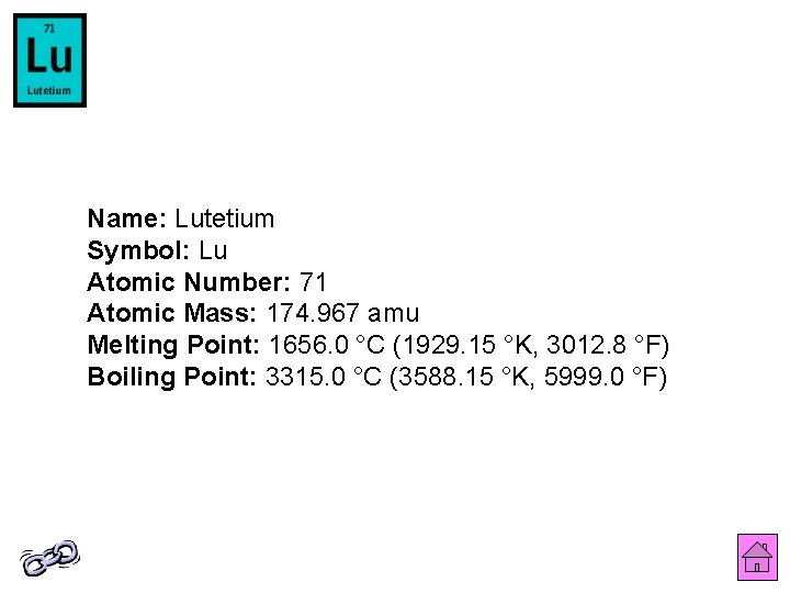 Name: Lutetium Symbol: Lu Atomic Number: 71 Atomic Mass: 174. 967 amu Melting Point: