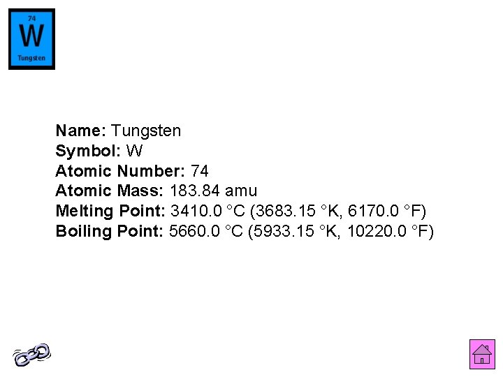 Name: Tungsten Symbol: W Atomic Number: 74 Atomic Mass: 183. 84 amu Melting Point: