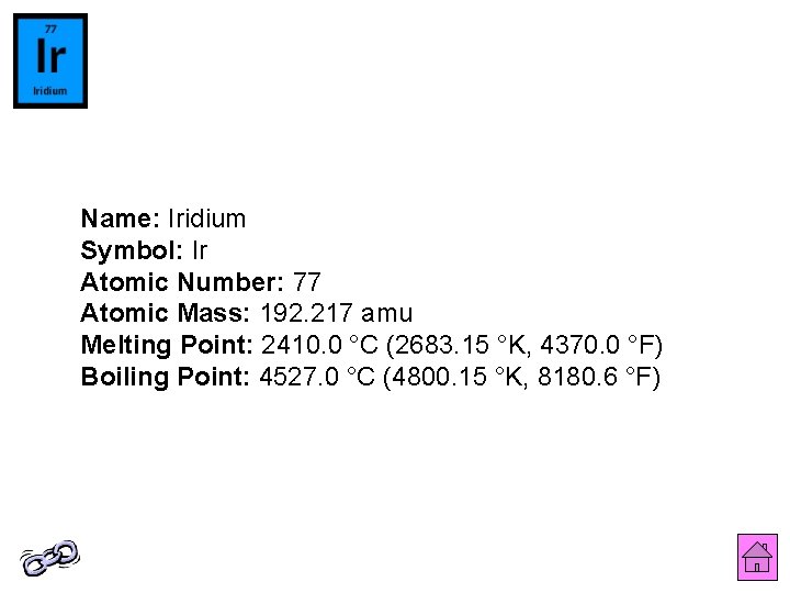 Name: Iridium Symbol: Ir Atomic Number: 77 Atomic Mass: 192. 217 amu Melting Point: