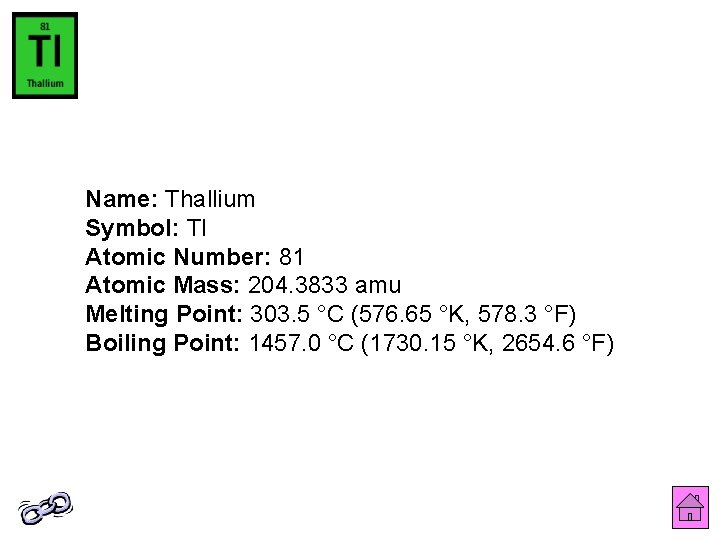 Name: Thallium Symbol: Tl Atomic Number: 81 Atomic Mass: 204. 3833 amu Melting Point: