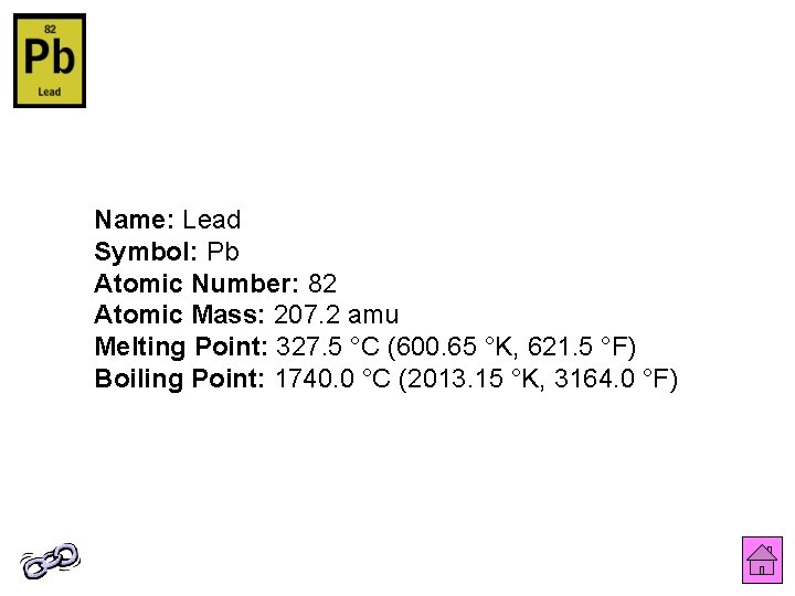 Name: Lead Symbol: Pb Atomic Number: 82 Atomic Mass: 207. 2 amu Melting Point: