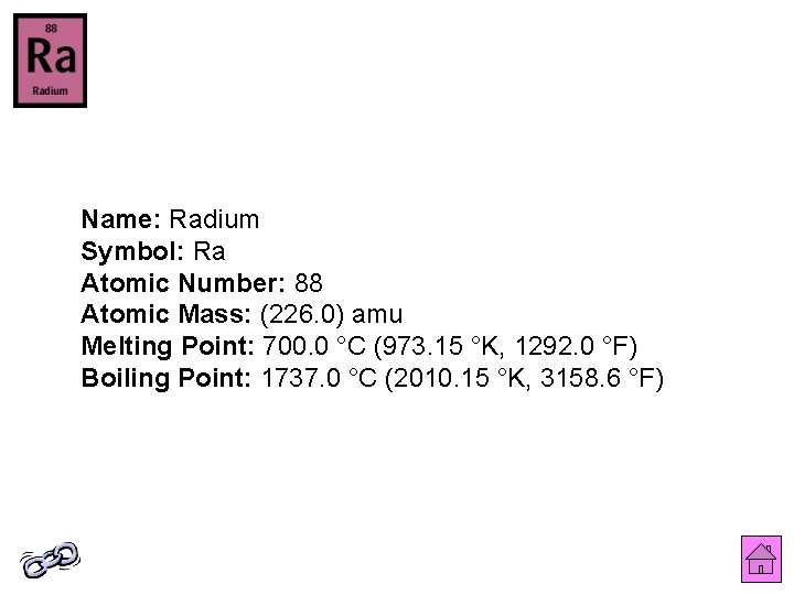 Name: Radium Symbol: Ra Atomic Number: 88 Atomic Mass: (226. 0) amu Melting Point: