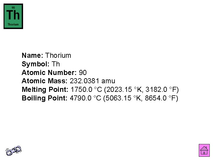 Name: Thorium Symbol: Th Atomic Number: 90 Atomic Mass: 232. 0381 amu Melting Point: