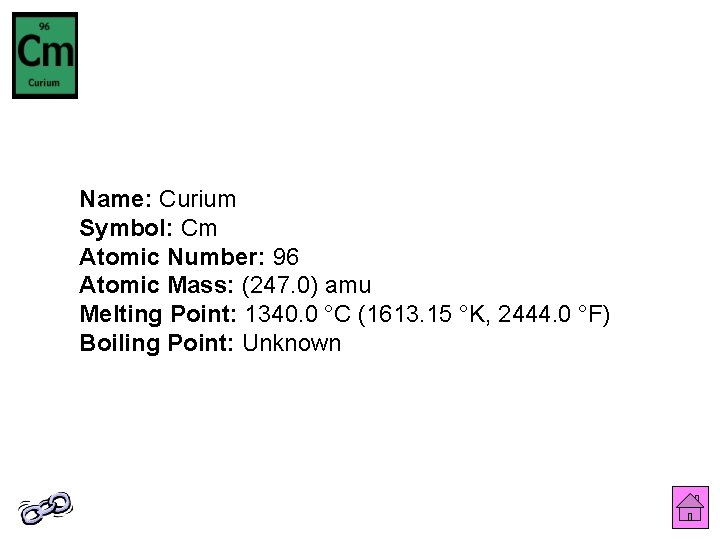 Name: Curium Symbol: Cm Atomic Number: 96 Atomic Mass: (247. 0) amu Melting Point: