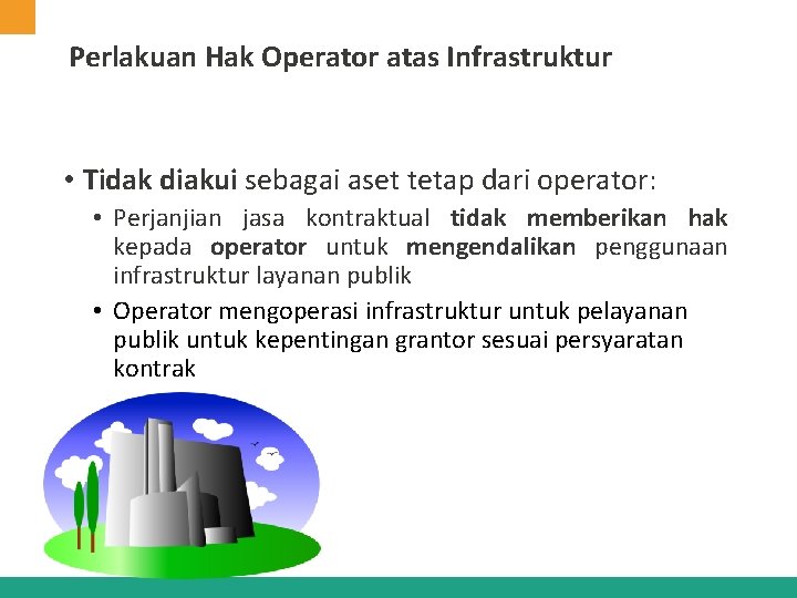 Perlakuan Hak Operator atas Infrastruktur • Tidak diakui sebagai aset tetap dari operator: •