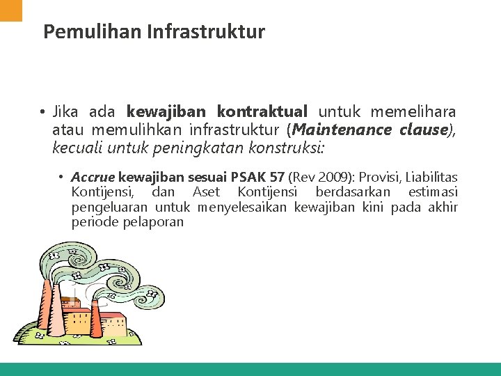Pemulihan Infrastruktur • Jika ada kewajiban kontraktual untuk memelihara atau memulihkan infrastruktur (Maintenance clause),