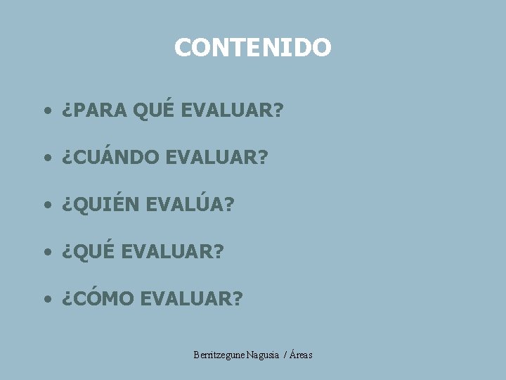 CONTENIDO • ¿PARA QUÉ EVALUAR? • ¿CUÁNDO EVALUAR? • ¿QUIÉN EVALÚA? • ¿QUÉ EVALUAR?