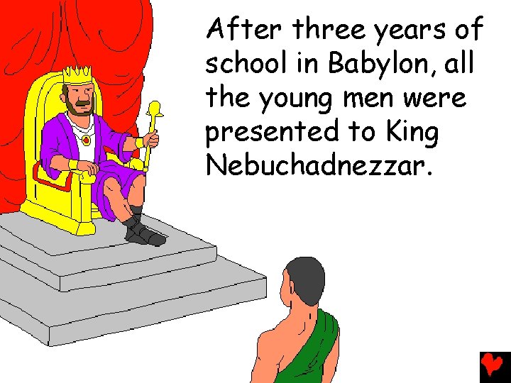 After three years of school in Babylon, all the young men were presented to