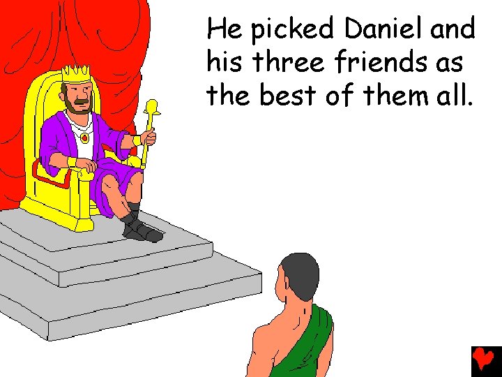 He picked Daniel and his three friends as the best of them all. 