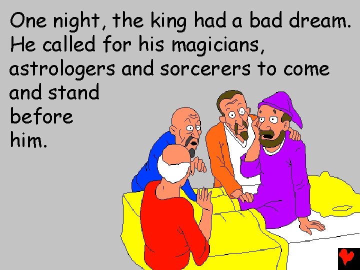One night, the king had a bad dream. He called for his magicians, astrologers
