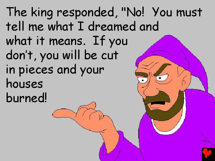 The king responded, "No! You must tell me what I dreamed and what it