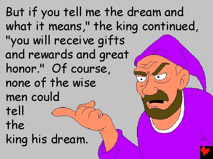 But if you tell me the dream and what it means, " the king