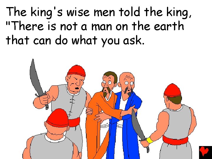 The king's wise men told the king, "There is not a man on the