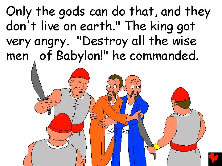 Only the gods can do that, and they don't live on earth. " The