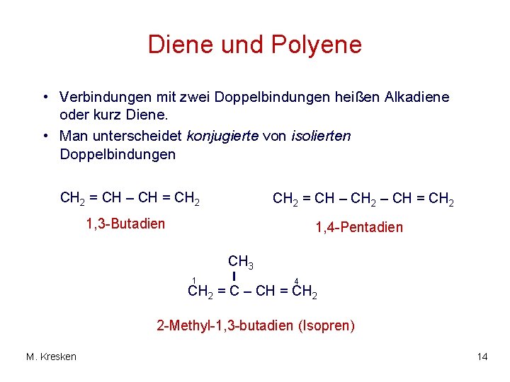 Diene und Polyene • Verbindungen mit zwei Doppelbindungen heißen Alkadiene oder kurz Diene. •