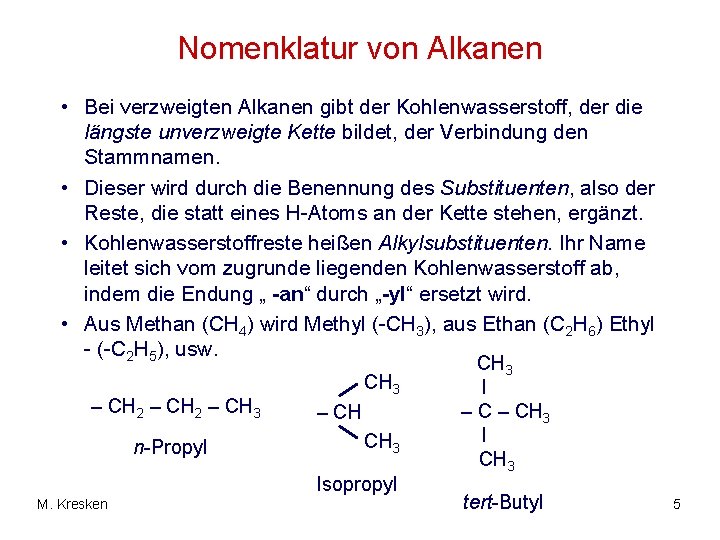 Nomenklatur von Alkanen • Bei verzweigten Alkanen gibt der Kohlenwasserstoff, der die längste unverzweigte