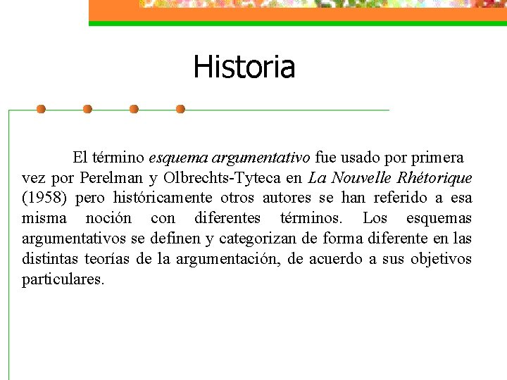 Historia El término esquema argumentativo fue usado por primera vez por Perelman y Olbrechts-Tyteca