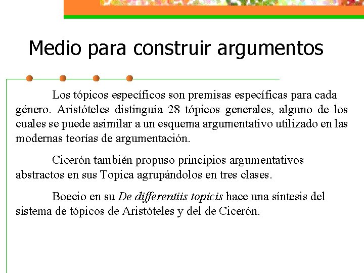 Medio para construir argumentos Los tópicos específicos son premisas específicas para cada género. Aristóteles