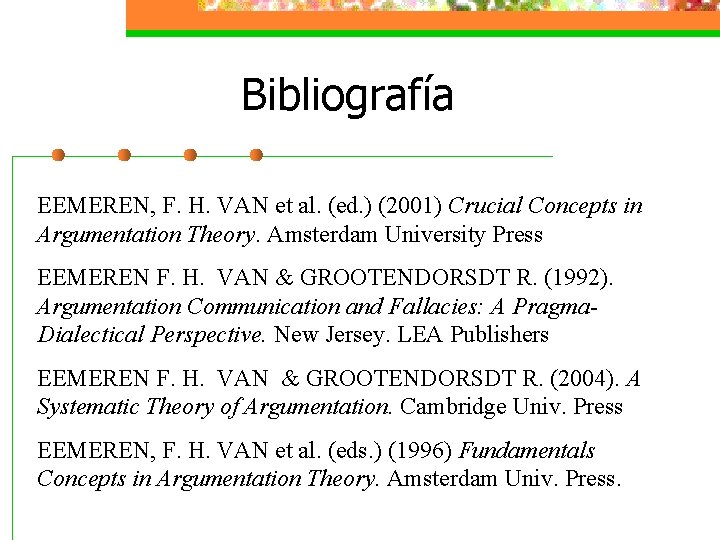 Bibliografía EEMEREN, F. H. VAN et al. (ed. ) (2001) Crucial Concepts in Argumentation