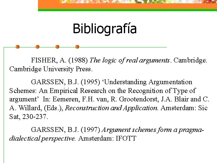 Bibliografía FISHER, A. (1988) The logic of real arguments. Cambridge University Press. GARSSEN, B.