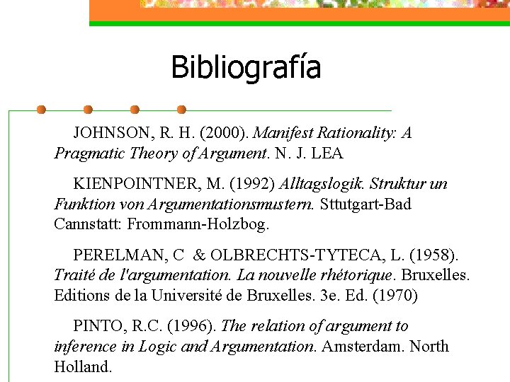 Bibliografía JOHNSON, R. H. (2000). Manifest Rationality: A Pragmatic Theory of Argument. N. J.