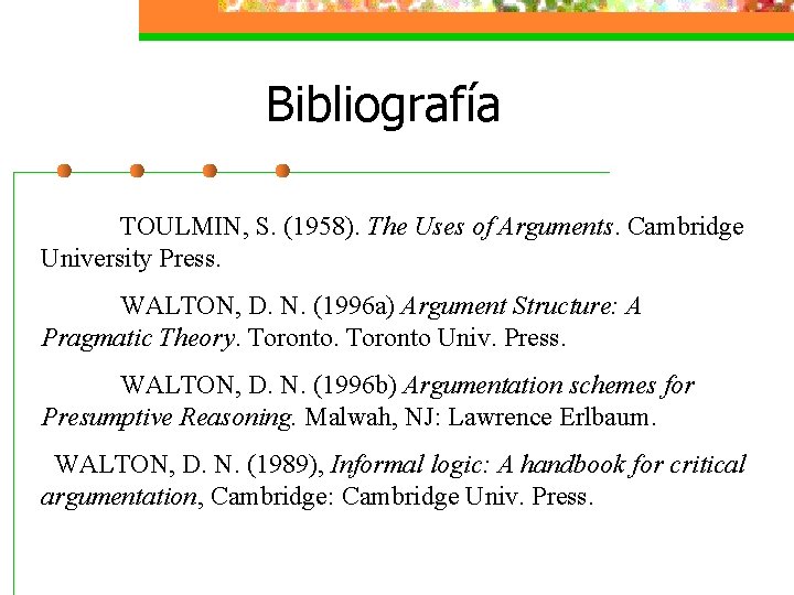 Bibliografía TOULMIN, S. (1958). The Uses of Arguments. Cambridge University Press. WALTON, D. N.