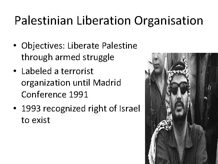 Palestinian Liberation Organisation • Objectives: Liberate Palestine through armed struggle • Labeled a terrorist