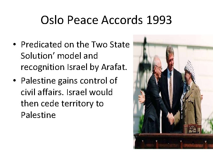 Oslo Peace Accords 1993 • Predicated on the Two State Solution’ model and recognition