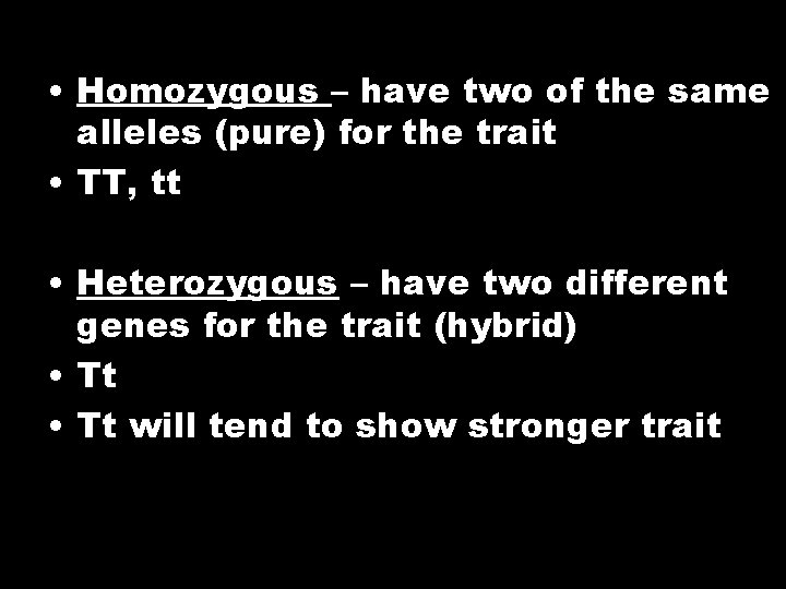  • Homozygous – have two of the same alleles (pure) for the trait