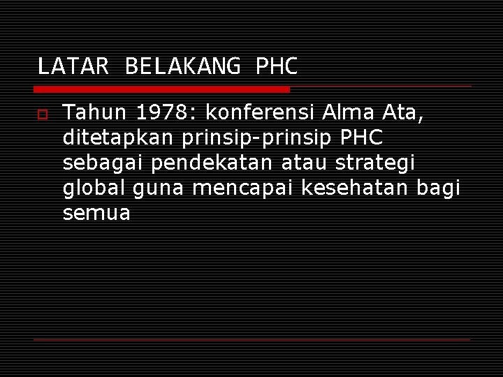 LATAR BELAKANG PHC o Tahun 1978: konferensi Alma Ata, ditetapkan prinsip-prinsip PHC sebagai pendekatan