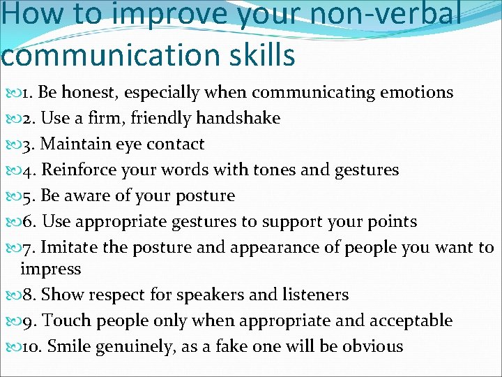 How to improve your non-verbal communication skills 1. Be honest, especially when communicating emotions