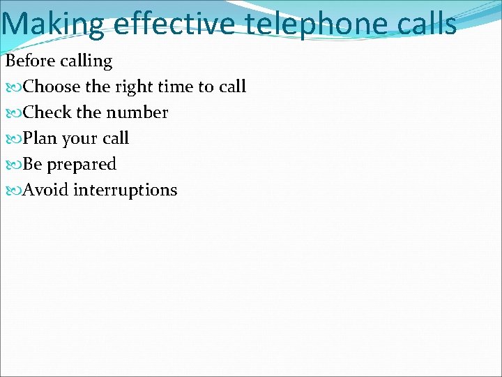 Making effective telephone calls Before calling Choose the right time to call Check the