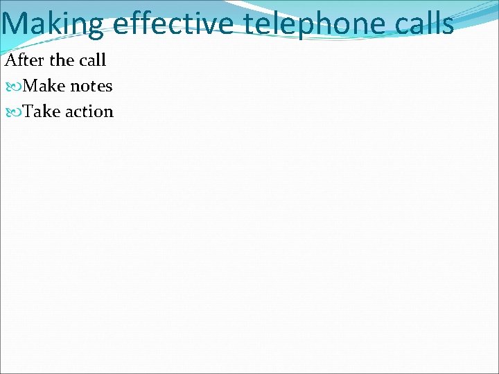 Making effective telephone calls After the call Make notes Take action 