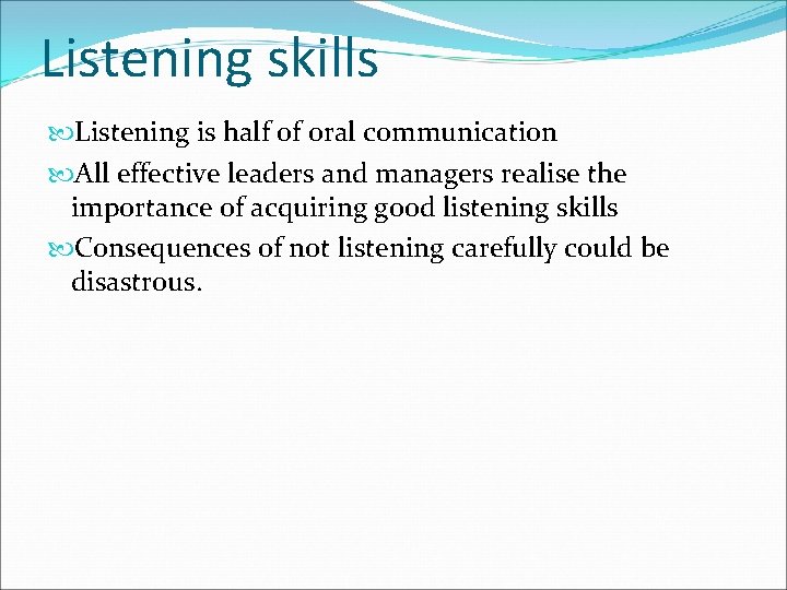 Listening skills Listening is half of oral communication All effective leaders and managers realise