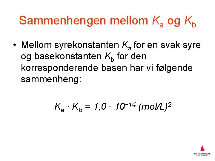 Sammenhengen mellom Ka og Kb • Mellom syrekonstanten Ka for en svak syre og