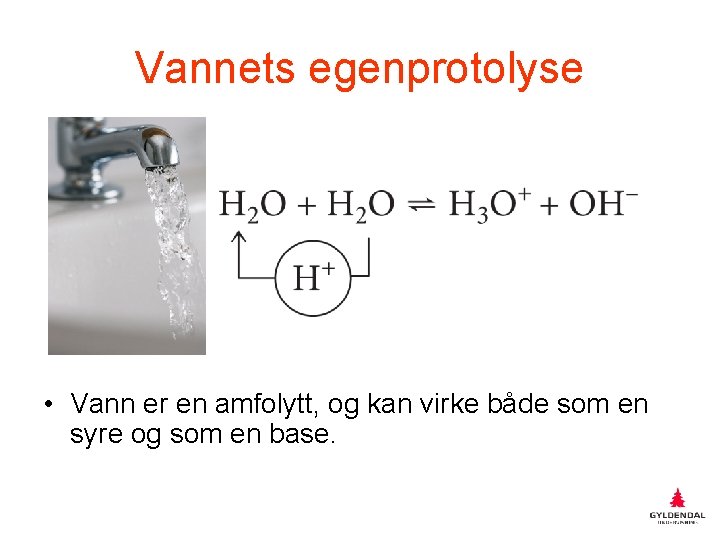 Vannets egenprotolyse • Vann er en amfolytt, og kan virke både som en syre