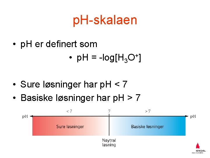 p. H-skalaen • p. H er definert som • p. H = -log[H 3