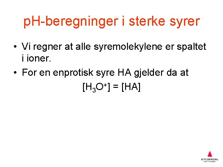 p. H-beregninger i sterke syrer • Vi regner at alle syremolekylene er spaltet i