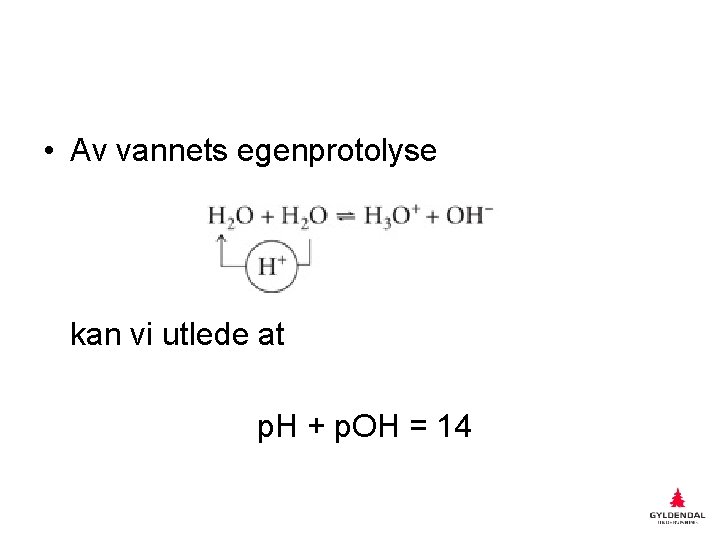  • Av vannets egenprotolyse kan vi utlede at p. H + p. OH