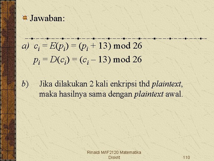 Jawaban: a) ci = E(pi) = (pi + 13) mod 26 pi = D(ci)