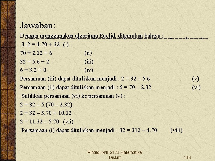 Jawaban: Dengan menggunakan algoritma Euclid, ditemukan bahwa : 312 = 4. 70 + 32