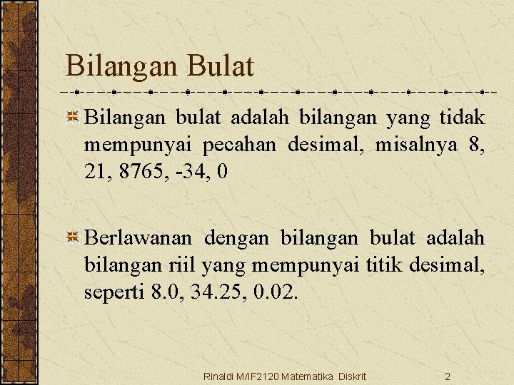 Bilangan Bulat Bilangan bulat adalah bilangan yang tidak mempunyai pecahan desimal, misalnya 8, 21,