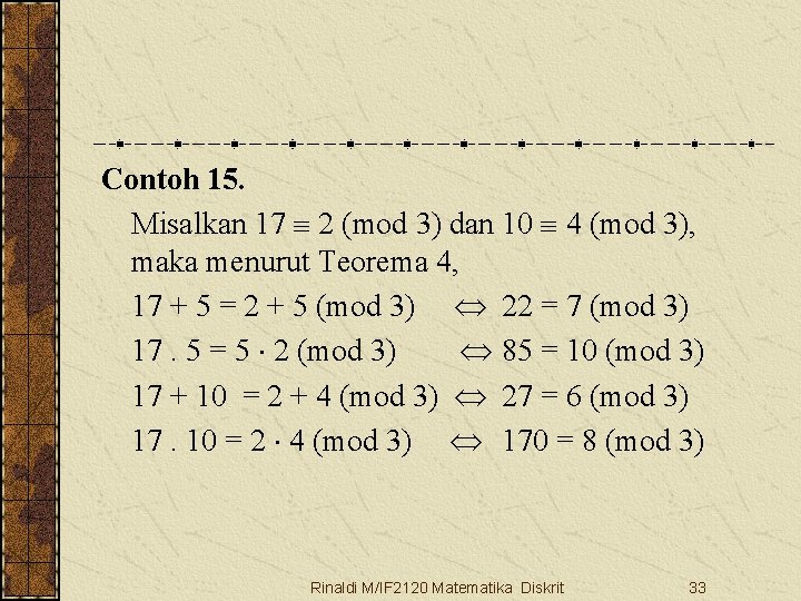 Contoh 15. Misalkan 17 2 (mod 3) dan 10 4 (mod 3), maka menurut