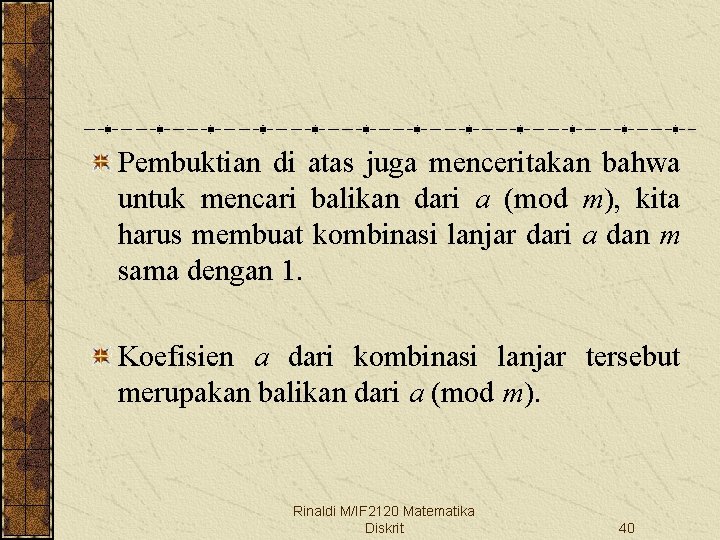 Pembuktian di atas juga menceritakan bahwa untuk mencari balikan dari a (mod m), kita