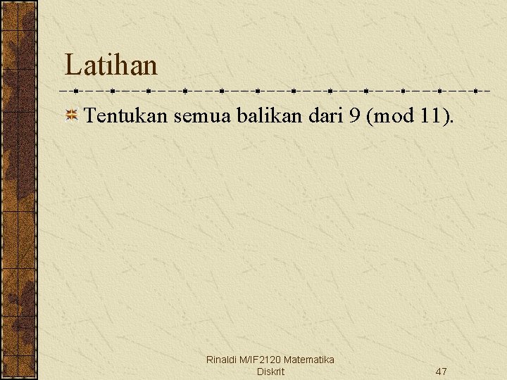 Latihan Tentukan semua balikan dari 9 (mod 11). Rinaldi M/IF 2120 Matematika Diskrit 47