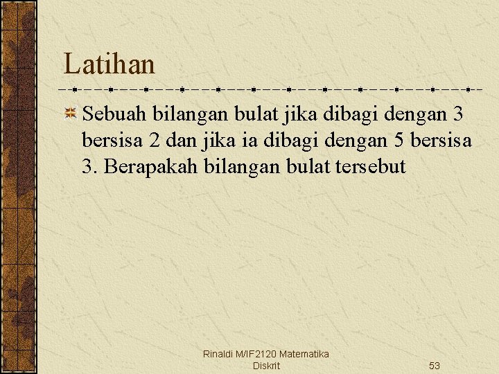Latihan Sebuah bilangan bulat jika dibagi dengan 3 bersisa 2 dan jika ia dibagi