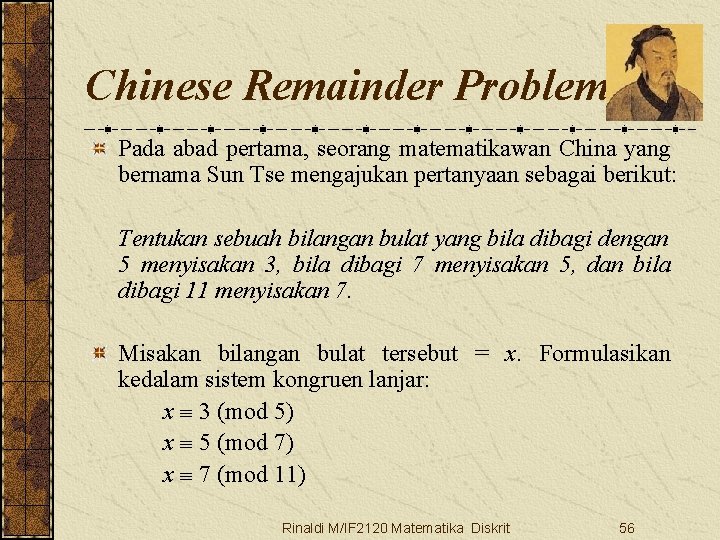 Chinese Remainder Problem Pada abad pertama, seorang matematikawan China yang bernama Sun Tse mengajukan