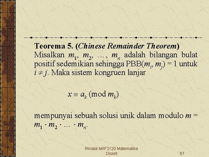 Teorema 5. (Chinese Remainder Theorem) Misalkan m 1, m 2, …, mn adalah bilangan