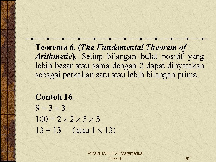 Teorema 6. (The Fundamental Theorem of Arithmetic). Setiap bilangan bulat positif yang lebih besar